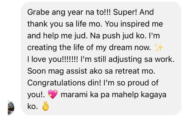 You inspired me and helped me. I'm creating the life of my dream now.